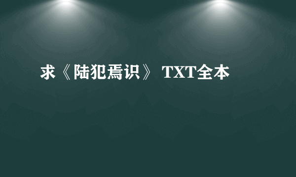 求《陆犯焉识》 TXT全本