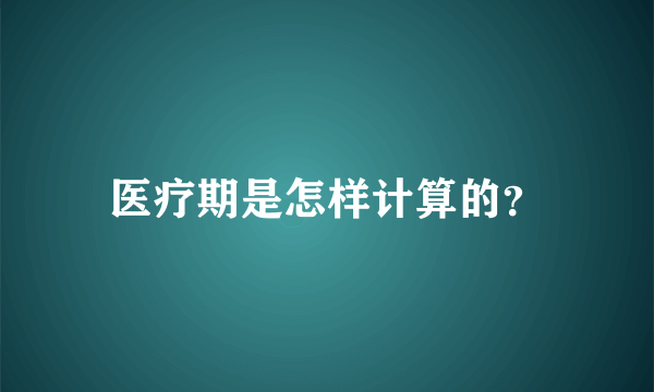 医疗期是怎样计算的？