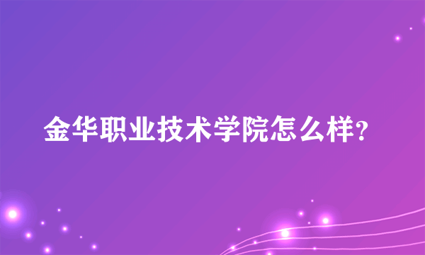 金华职业技术学院怎么样？