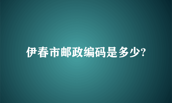 伊春市邮政编码是多少?