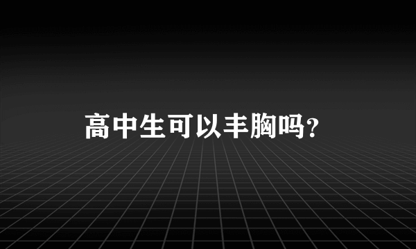 高中生可以丰胸吗？