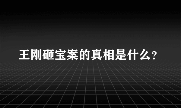 王刚砸宝案的真相是什么？