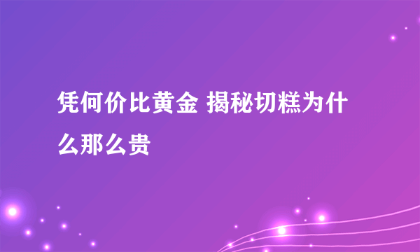 凭何价比黄金 揭秘切糕为什么那么贵