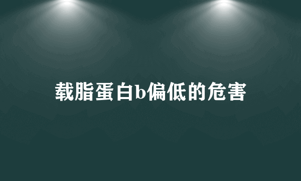 载脂蛋白b偏低的危害