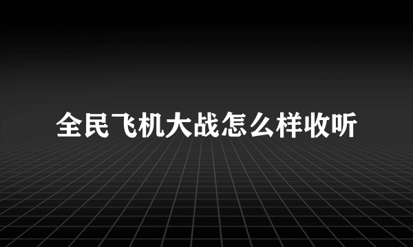 全民飞机大战怎么样收听