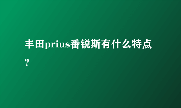 丰田prius番锐斯有什么特点？