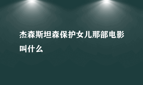 杰森斯坦森保护女儿那部电影叫什么