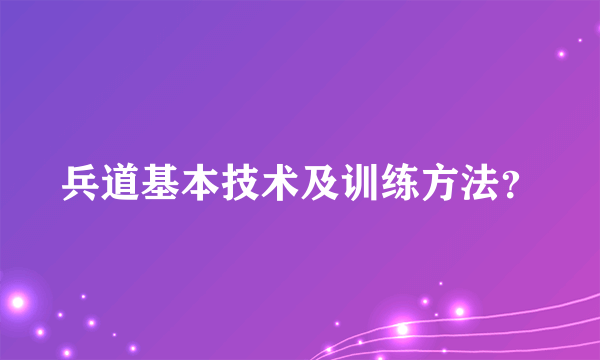 兵道基本技术及训练方法？