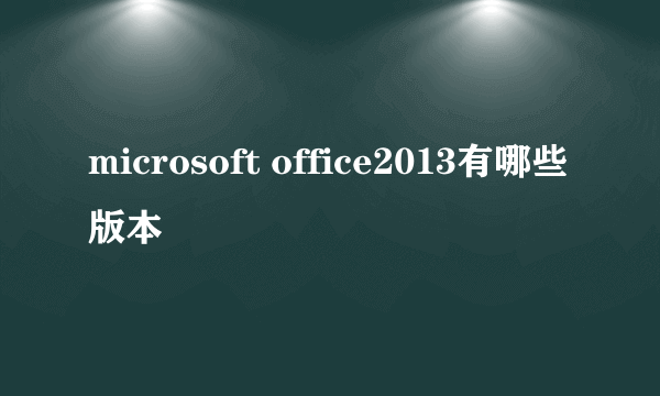 microsoft office2013有哪些版本