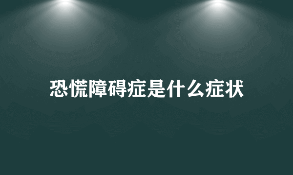 恐慌障碍症是什么症状