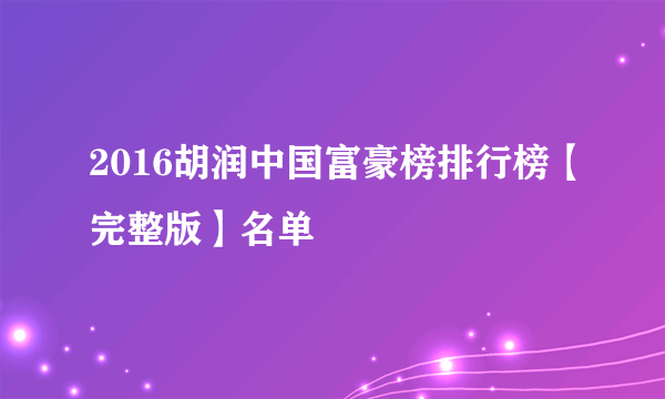 2016胡润中国富豪榜排行榜【完整版】名单