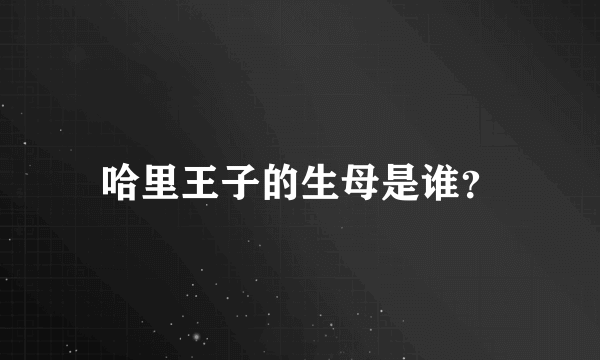 哈里王子的生母是谁？