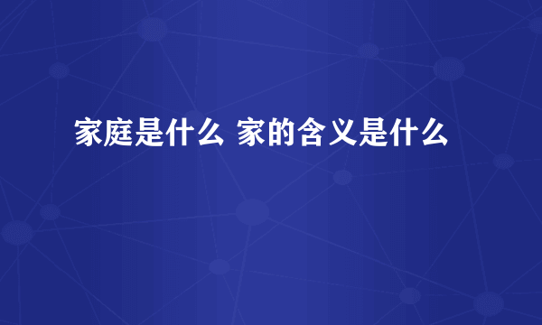 家庭是什么 家的含义是什么