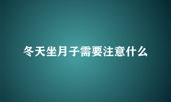 冬天坐月子需要注意什么