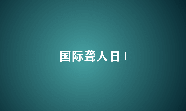 国际聋人日 |