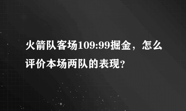 火箭队客场109:99掘金，怎么评价本场两队的表现？