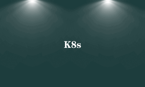 K8s