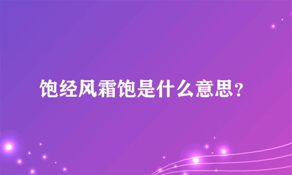 饱经风霜饱是什么意思？