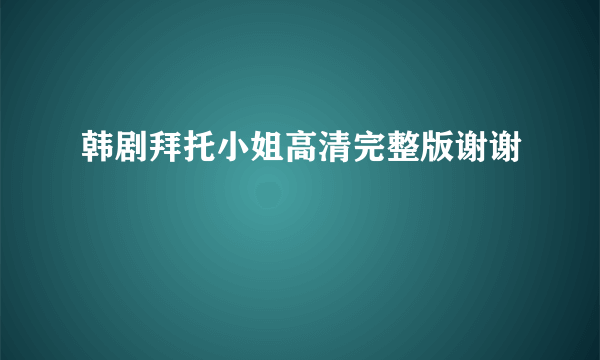 韩剧拜托小姐高清完整版谢谢