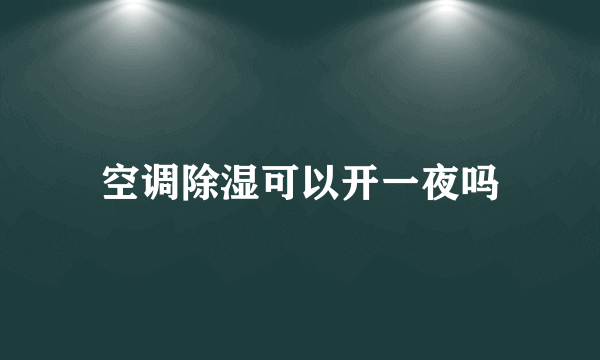 空调除湿可以开一夜吗