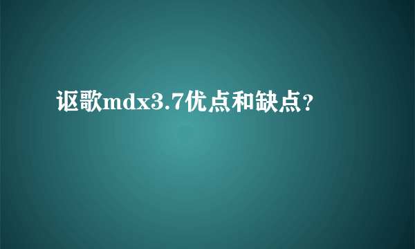 讴歌mdx3.7优点和缺点？