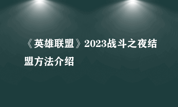 《英雄联盟》2023战斗之夜结盟方法介绍