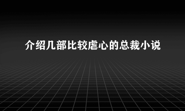 介绍几部比较虐心的总裁小说