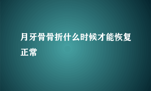 月牙骨骨折什么时候才能恢复正常