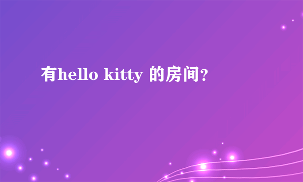 有hello kitty 的房间？