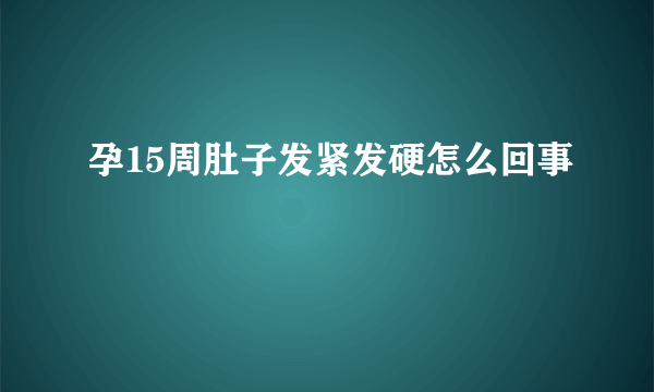 孕15周肚子发紧发硬怎么回事