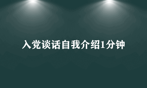 入党谈话自我介绍1分钟