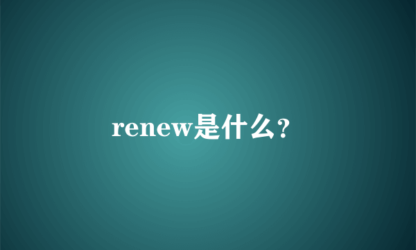 renew是什么？