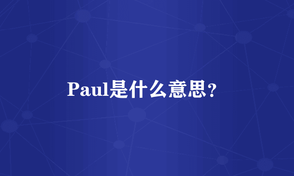 Paul是什么意思？