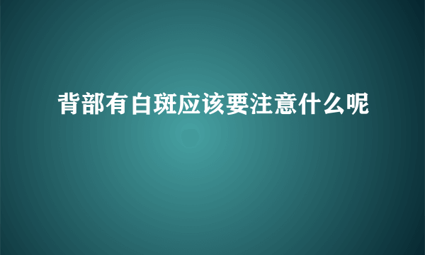 背部有白斑应该要注意什么呢