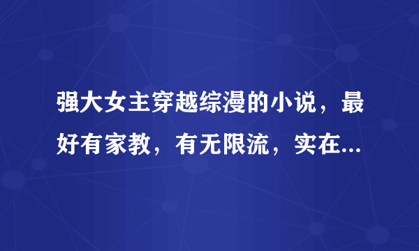 强大女主穿越综漫的小说，最好有家教，有无限流，实在不行分开也行