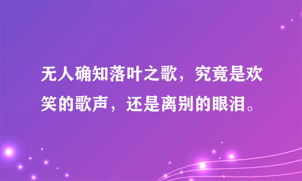 无人确知落叶之歌，究竟是欢笑的歌声，还是离别的眼泪。