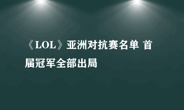 《LOL》亚洲对抗赛名单 首届冠军全部出局