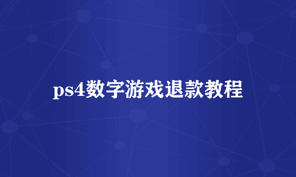 ps4数字游戏退款教程