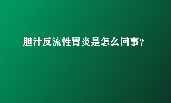 胆汁反流性胃炎是怎么回事？