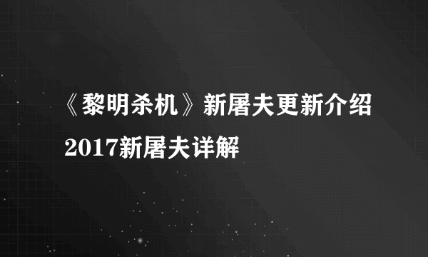 《黎明杀机》新屠夫更新介绍 2017新屠夫详解