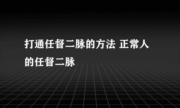 打通任督二脉的方法 正常人的任督二脉