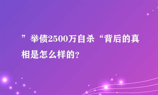 ”举债2500万自杀“背后的真相是怎么样的？