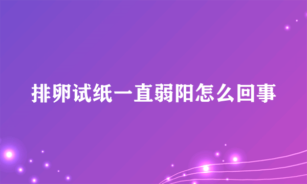 排卵试纸一直弱阳怎么回事