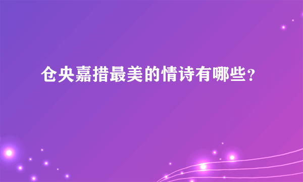 仓央嘉措最美的情诗有哪些？