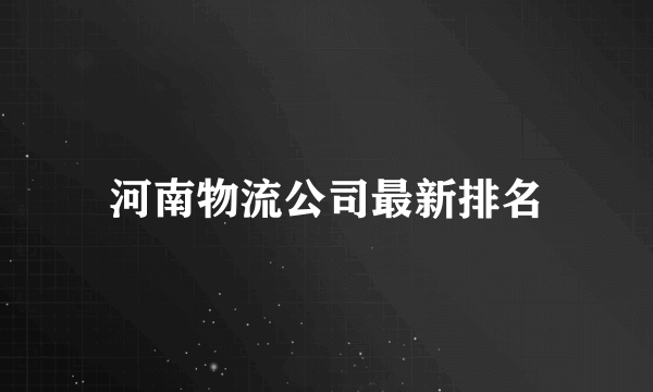 河南物流公司最新排名