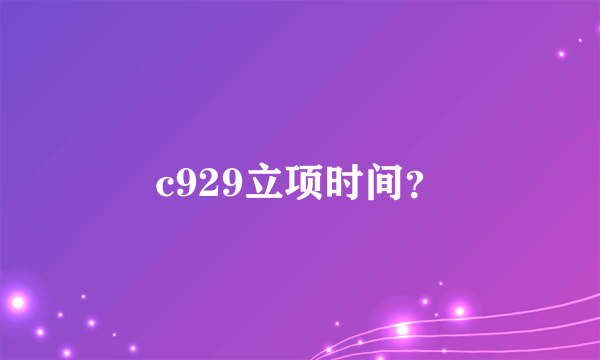 c929立项时间？