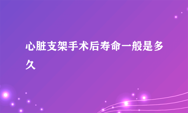 心脏支架手术后寿命一般是多久