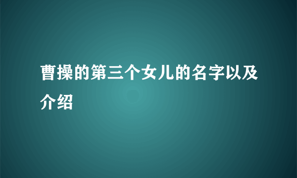 曹操的第三个女儿的名字以及介绍