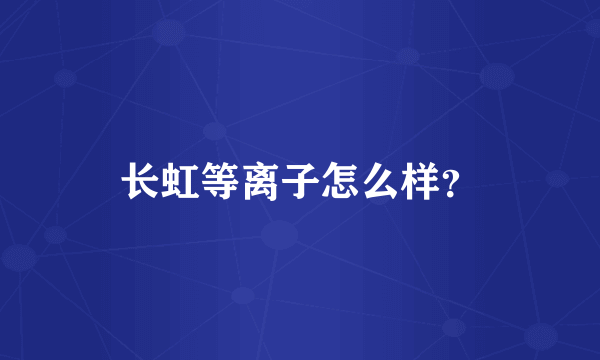 长虹等离子怎么样？