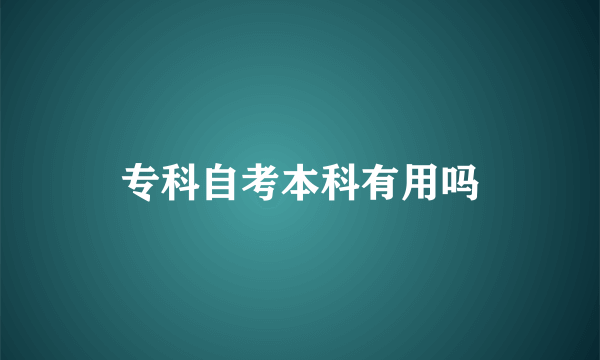 专科自考本科有用吗